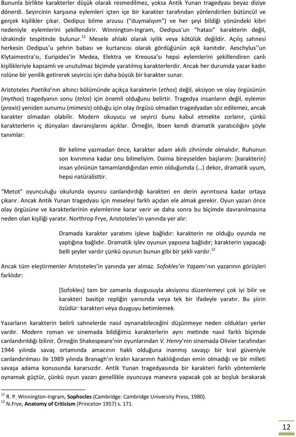 Oedipus bilme arzusu ( duymalıyım ) ve her şeyi bildiği yönündeki kibri nedeniyle eylemlerini şekillendirir. Winnington Ingram, Oedipus un hatası karakterin değil, idrakindir tespitinde bulunur.