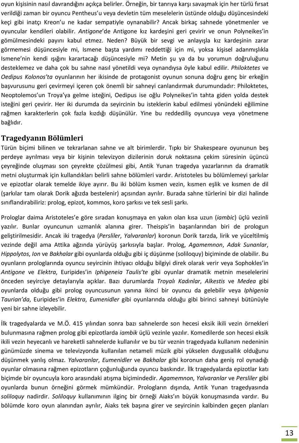 sempatiyle oynanabilir? Ancak birkaç sahnede yönetmenler ve oyuncular kendileri olabilir. Antigone de Antigone kız kardeşini geri çevirir ve onun Polyneikes in gömülmesindeki payını kabul etmez.