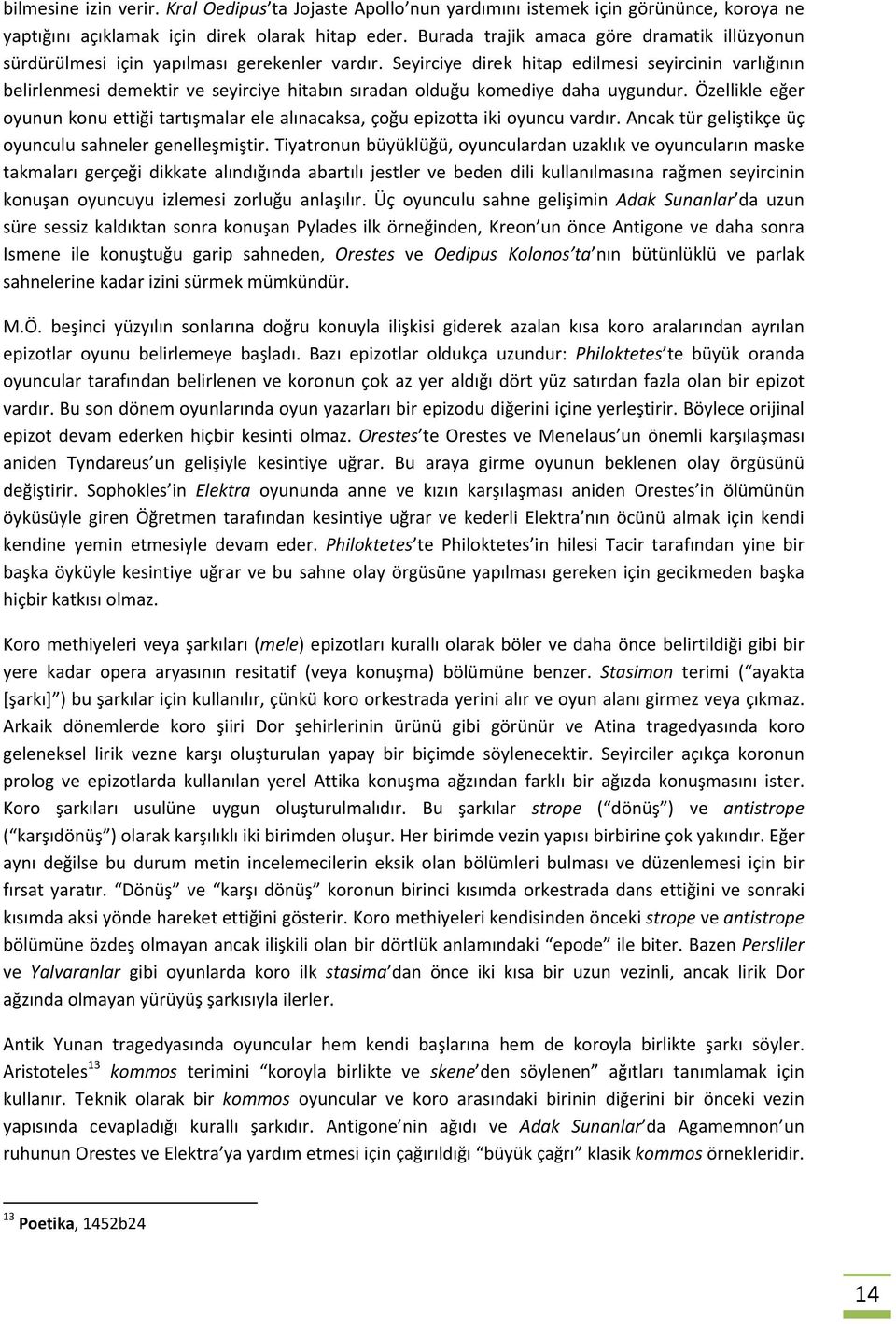 Seyirciye direk hitap edilmesi seyircinin varlığının belirlenmesi demektir ve seyirciye hitabın sıradan olduğu komediye daha uygundur.