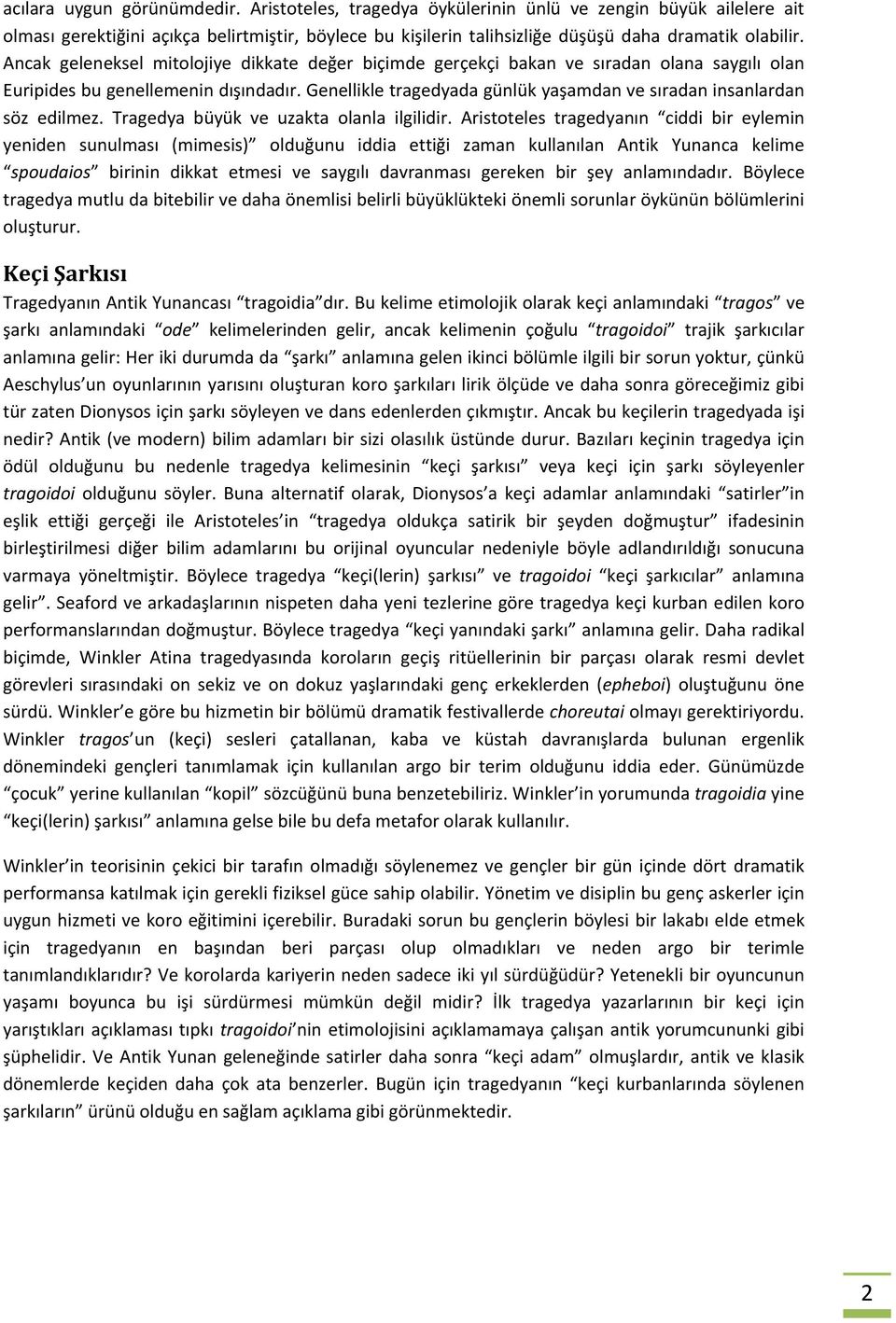 Genellikle tragedyada günlük yaşamdan ve sıradan insanlardan söz edilmez. Tragedya büyük ve uzakta olanla ilgilidir.