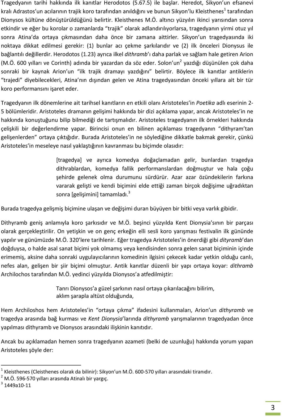 altıncı yüzyılın ikinci yarısından sonra etkindir ve eğer bu korolar o zamanlarda trajik olarak adlandırılıyorlarsa, tragedyanın yirmi otuz yıl sonra Atina da ortaya çıkmasından daha önce bir zamana