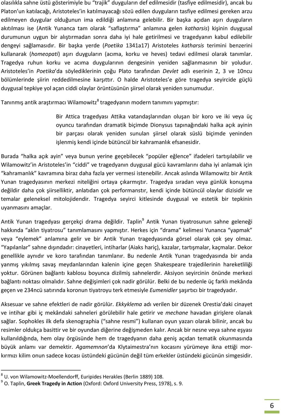 Bir başka açıdan aşırı duyguların akıtılması ise (Antik Yunanca tam olarak saflaştırma anlamına gelen katharsis) kişinin duygusal durumunun uygun bir alıştırmadan sonra daha iyi hale getirilmesi ve