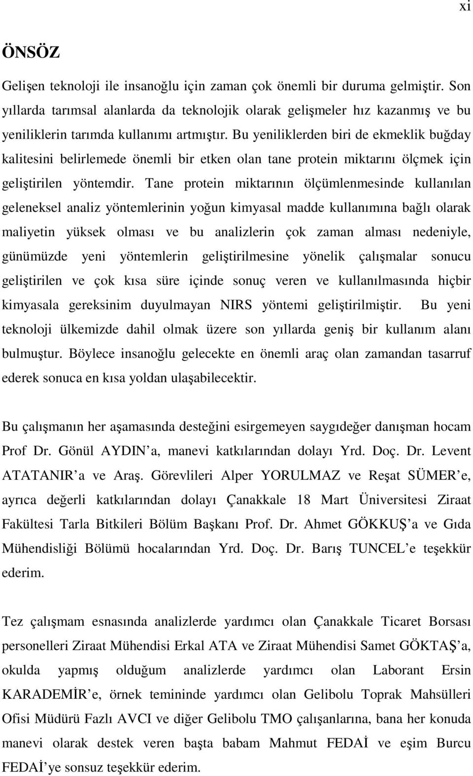 Bu yeniliklerden biri de ekmeklik buğday kalitesini belirlemede önemli bir etken olan tane protein miktarını ölçmek için geliştirilen yöntemdir.