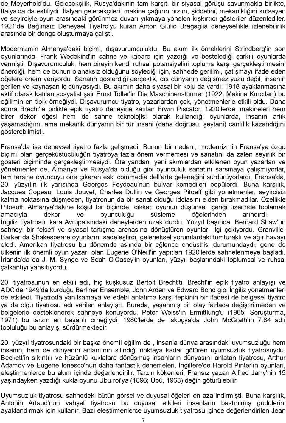 1921'de Bağımsız Deneysel Tiyatro'yu kuran Anton Giulio Bragaglia deneysellikle izlenebilirlik arasında bir denge oluşturmaya çalıştı. Modernizmin Almanya'daki biçimi, dışavurumculuktu.