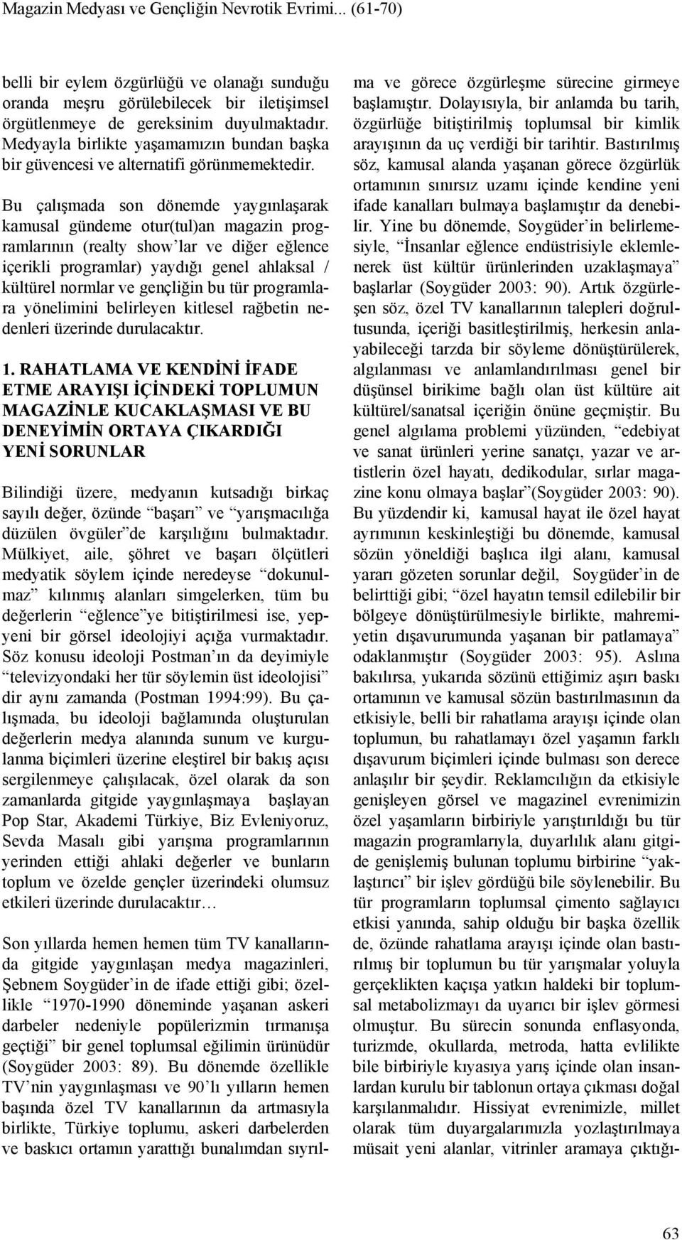 Bu çalışmada son dönemde yaygınlaşarak kamusal gündeme otur(tul)an magazin programlarının (realty show lar ve diğer eğlence içerikli programlar) yaydığı genel ahlaksal / kültürel normlar ve gençliğin