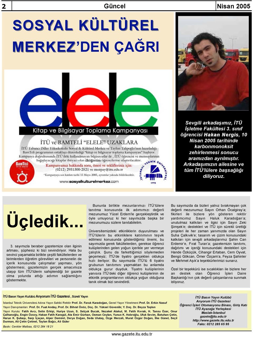 Hala bu sevinci yaşamakla birlikte çeşitli fakültelerden ve birimlerden öğretim görevlileri ve personelin de içerik konusunda çalışmalar yapması, yön göstermesi, gazetemizin gerçek amacımıza ulaşıp