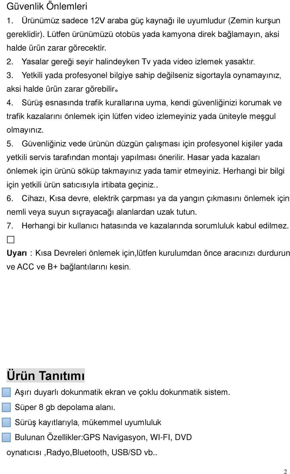 Sürüş esnasında trafik kurallarına uyma, kendi güvenliğinizi korumak ve trafik kazalarını önlemek için lütfen video izlemeyiniz yada üniteyle meşgul olmayınız. 5.