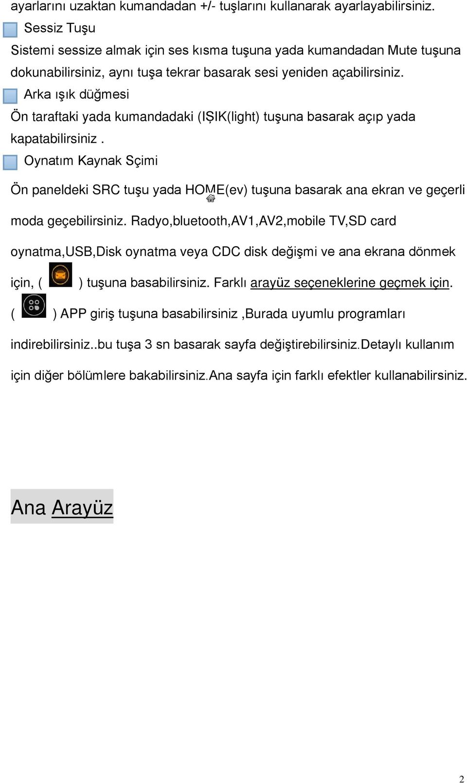 Arka ışık düğmesi Ön taraftaki yada kumandadaki (IŞIK(light) tuşuna basarak açıp yada kapatabilirsiniz.