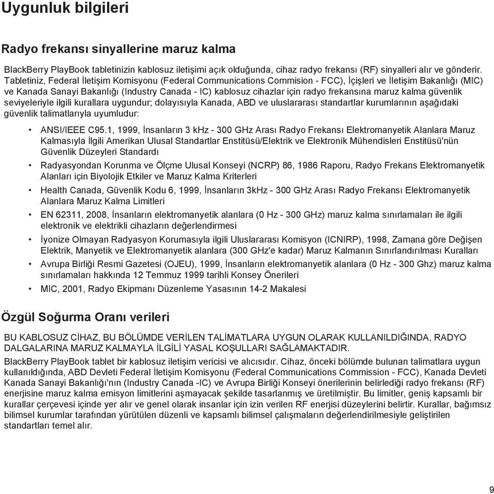 frekansına maruz kalma güvenlik seviyeleriyle ilgili kurallara uygundur; dolayısıyla Kanada, ABD ve uluslararası standartlar kurumlarının aşağıdaki güvenlik talimatlarıyla uyumludur: ANSI/IEEE C95.