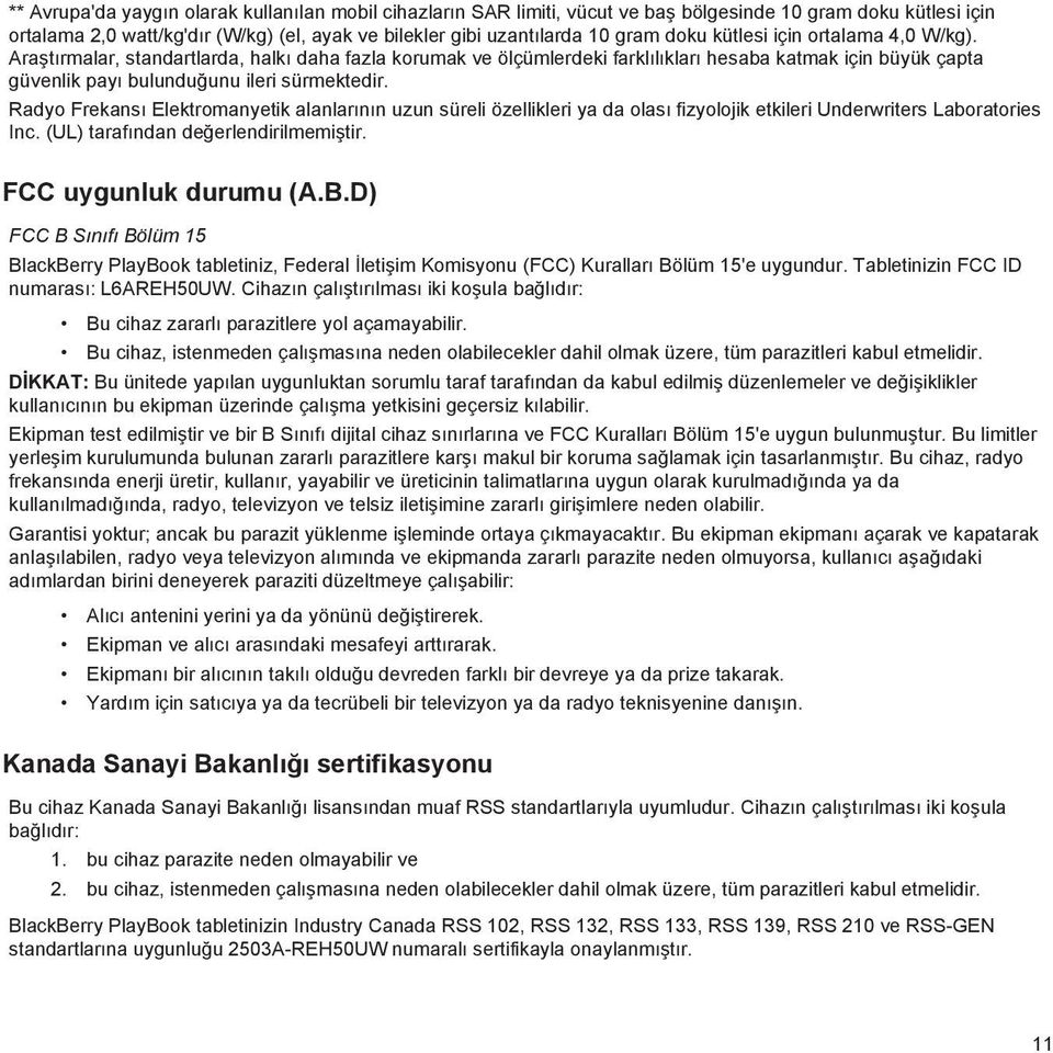 Radyo Frekansı Elektromanyetik alanlarının uzun süreli özellikleri ya da olası fizyolojik etkileri Underwriters Laboratories Inc. (UL) tarafından değerlendirilmemiştir. FCC uygunluk durumu (A.B.