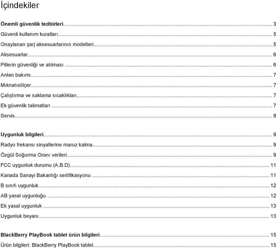 .. 8 Uygunluk bilgileri... 9 Radyo frekansı sinyallerine maruz kalma... 9 Özgül Soğurma Oranı verileri... 9 FCC uygunluk durumu (A.B.D).