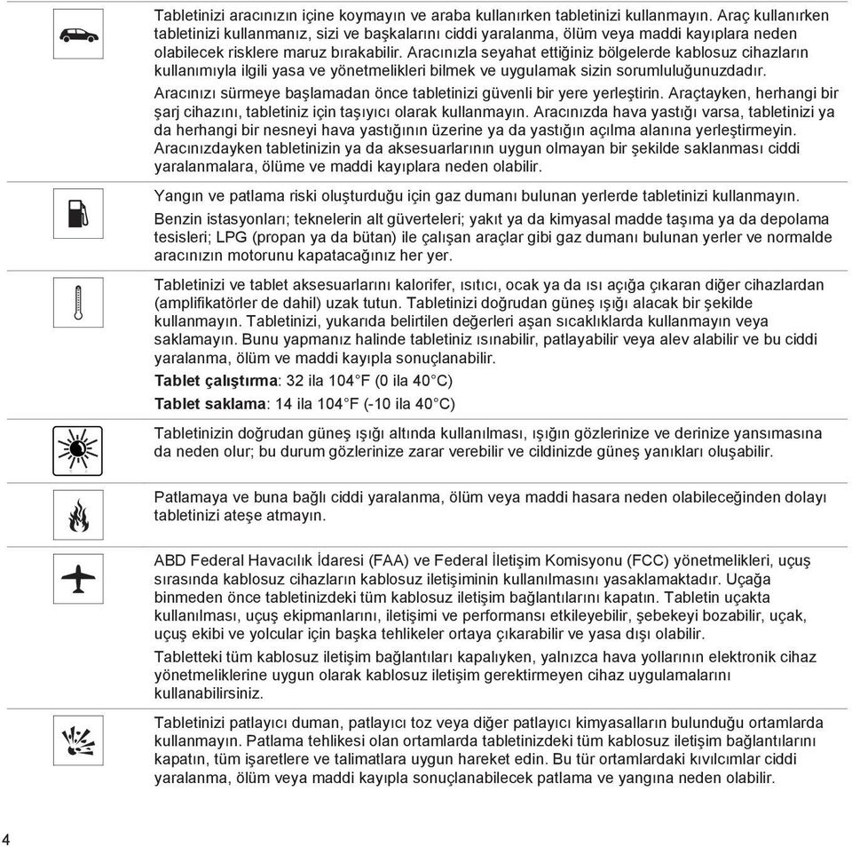 Aracınızla seyahat ettiğiniz bölgelerde kablosuz cihazların kullanımıyla ilgili yasa ve yönetmelikleri bilmek ve uygulamak sizin sorumluluğunuzdadır.