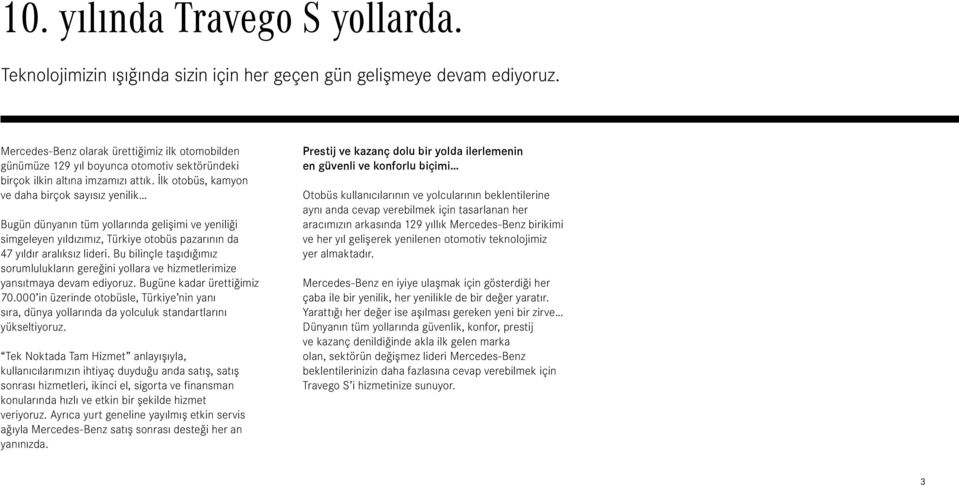 İlk otobüs, kamyon ve daha birçok sayısız yenilik Bugün dünyanın tüm yollarında gelişimi ve yeniliği simgeleyen yıldızımız, Türkiye otobüs pazarının da 47 yıldır aralıksız lideri.