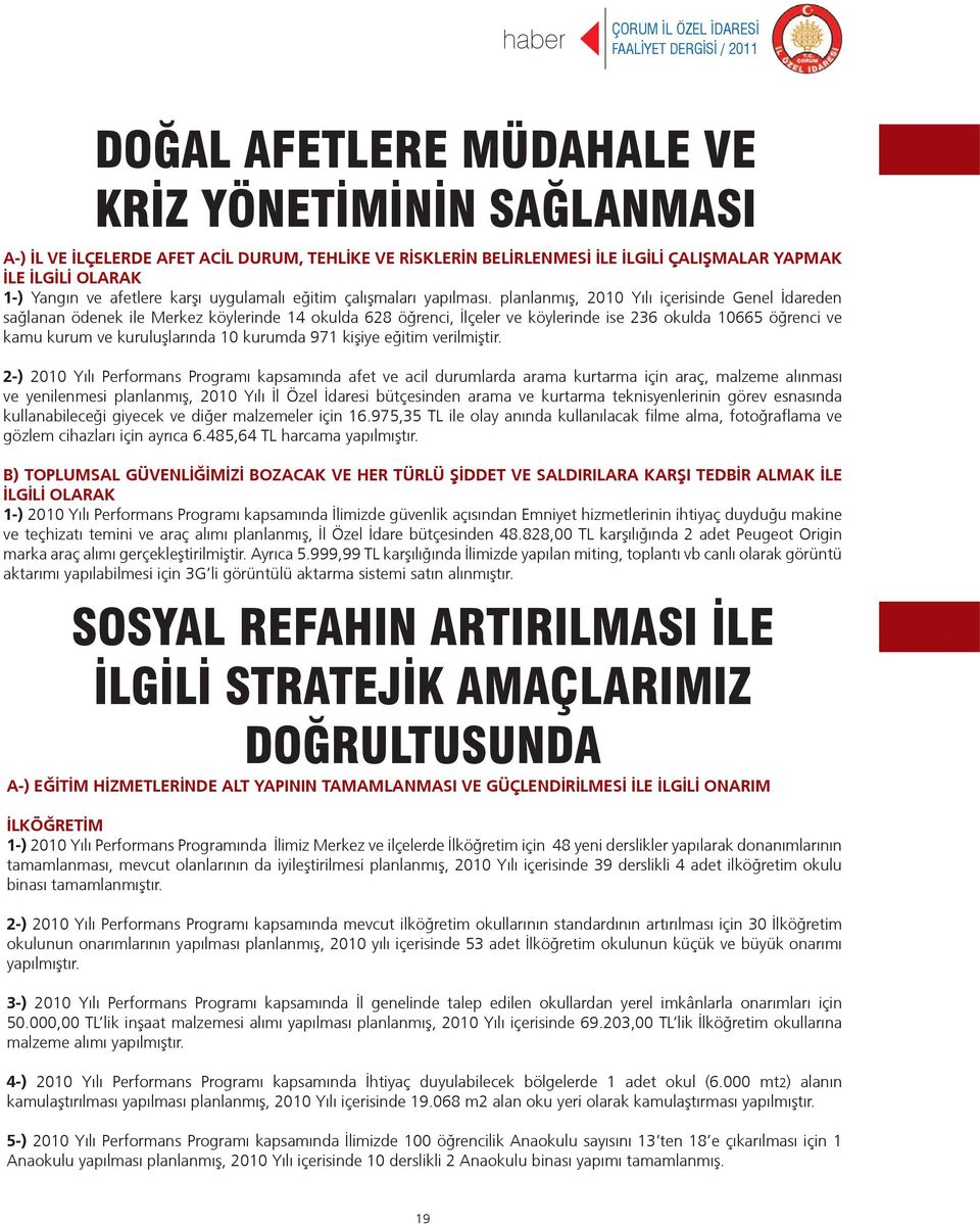 planlanmış, 2010 Yılı içerisinde Genel İdareden sağlanan ödenek ile Merkez köylerinde 14 okulda 628 öğrenci, İlçeler ve köylerinde ise 236 okulda 10665 öğrenci ve kamu kurum ve kuruluşlarında 10