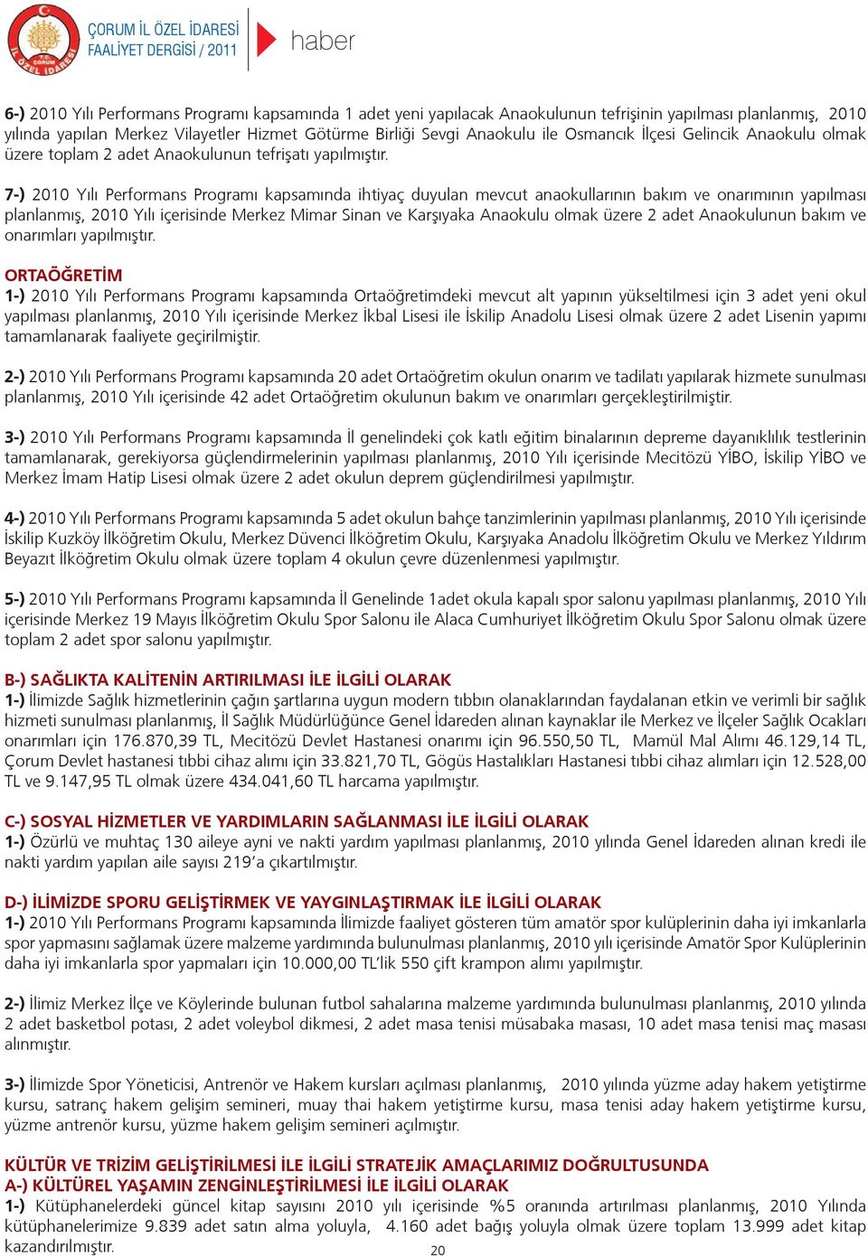 7-) 2010 Yılı Performans Programı kapsamında ihtiyaç duyulan mevcut anaokullarının bakım ve onarımının yapılması planlanmış, 2010 Yılı içerisinde Merkez Mimar Sinan ve Karşıyaka Anaokulu olmak üzere