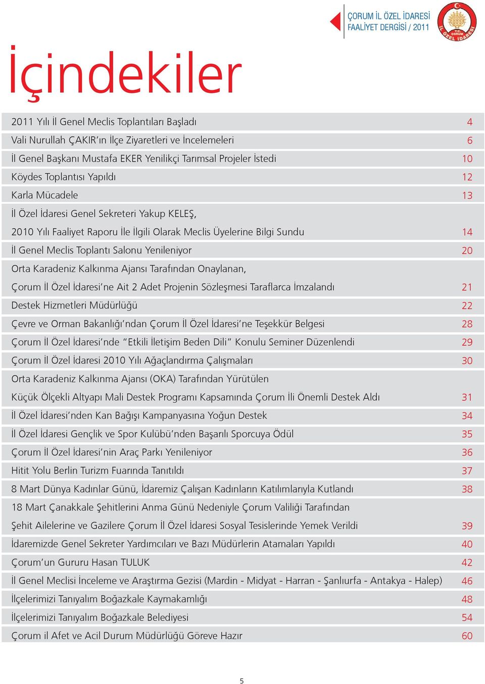 Yenileniyor Orta Karadeniz Kalkınma Ajansı Tarafından Onaylanan, Çorum İl Özel İdaresi ne Ait 2 Adet Projenin Sözleşmesi Taraflarca İmzalandı Destek Hizmetleri Müdürlüğü Çevre ve Orman Bakanlığı ndan