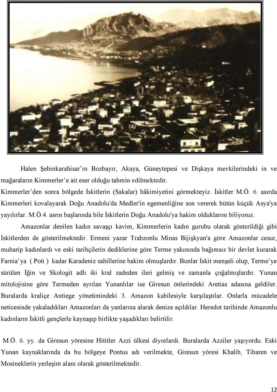 asırda Kimmerleri kovalayarak Doğu Anadolu'da Medler'in egemenliğine son vererek bütün küçük Asya'ya yayılırlar. M.Ö.4. asrın başlarında bile İskitlerin Doğu Anadolu'ya hakim olduklarını biliyoruz.