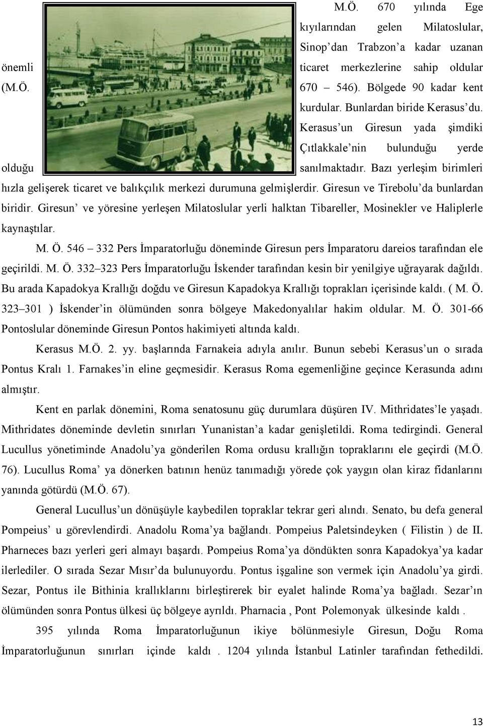 Bazı yerleşim birimleri hızla gelişerek ticaret ve balıkçılık merkezi durumuna gelmişlerdir. Giresun ve Tirebolu da bunlardan biridir.