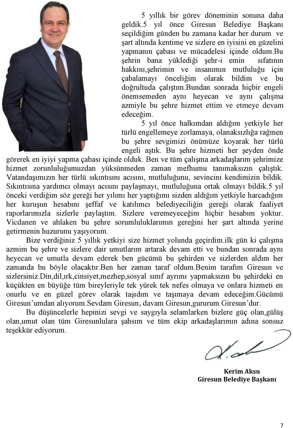 bu şehrin bana yüklediği şehr-i emin sıfatının hakkını,şehrimin ve insanımın mutluluğu için çabalamayı önceliğim olarak bildim ve bu doğrultuda çalıştım.