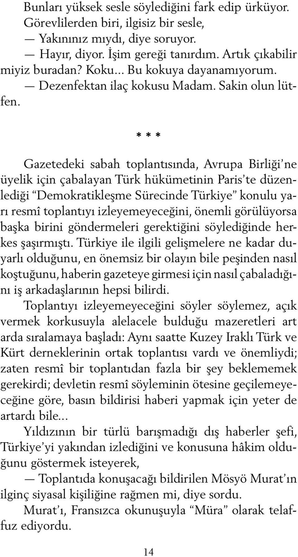 * * * Gazetedeki sabah toplantısında, Avrupa Birliği ne üyelik için çabalayan Türk hükümetinin Paris te düzenlediği Demokratikleşme Sürecinde Türkiye konulu yarı resmî toplantıyı izleyemeyeceğini,