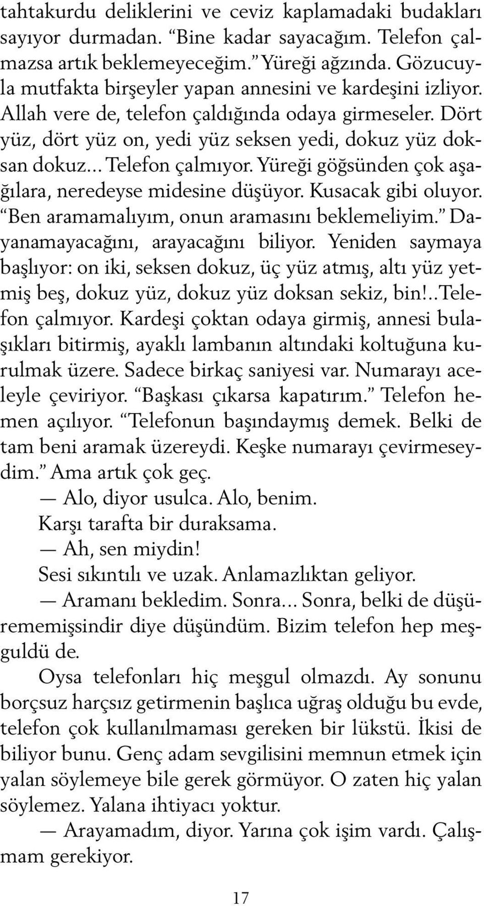 .. Telefon çalmıyor. Yüreği göğsünden çok aşağılara, neredeyse midesine düşüyor. Kusacak gibi oluyor. Ben aramamalıyım, onun aramasını beklemeliyim. Dayanamayacağını, arayacağını biliyor.