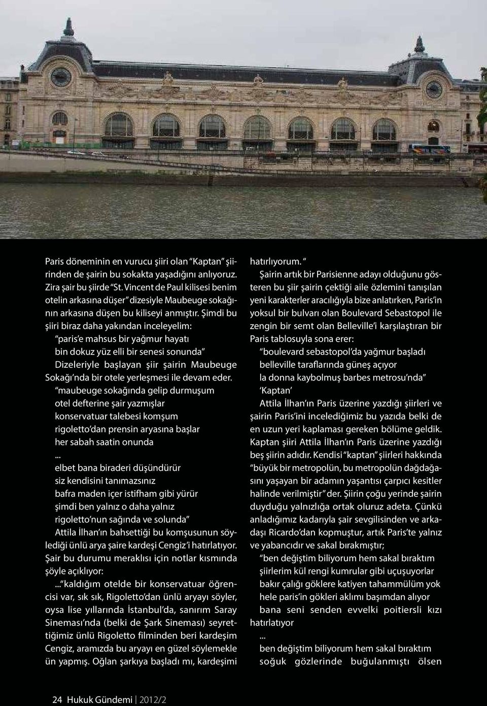 Şimdi bu şiiri biraz daha yakından inceleyelim: paris e mahsus bir yağmur hayatı bin dokuz yüz elli bir senesi sonunda Dizeleriyle başlayan şiir şairin Maubeuge Sokağı nda bir otele yerleşmesi ile