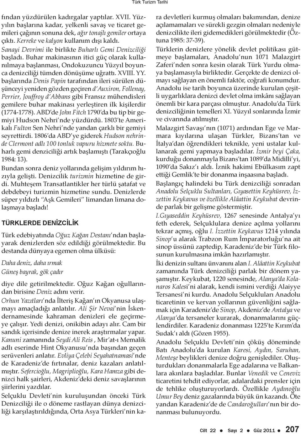 başlarında Denis Papin tarafından ileri sürülen düşünceyi yeniden gözden geçiren d Auxiron, Follenay, Perrier, Jouffroy d Abbans gibi Fransız mühendisleri gemilere buhar makinası yerleştiren ilk