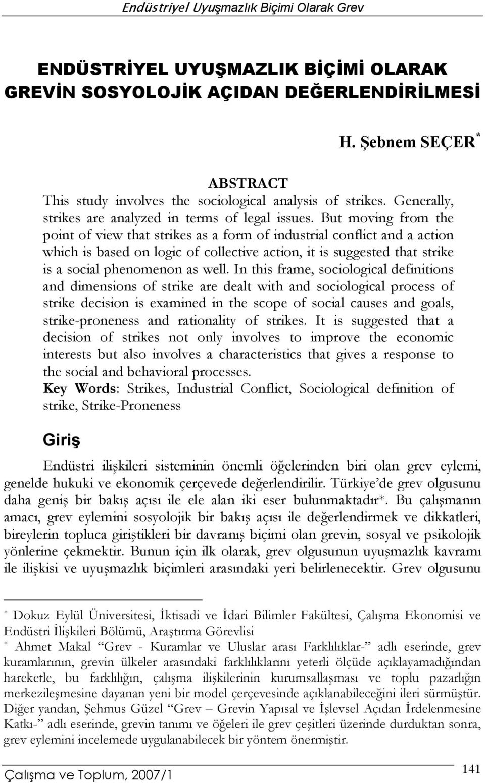 But moving from the point of view that strikes as a form of industrial conflict and a action which is based on logic of collective action, it is suggested that strike is a social phenomenon as well.