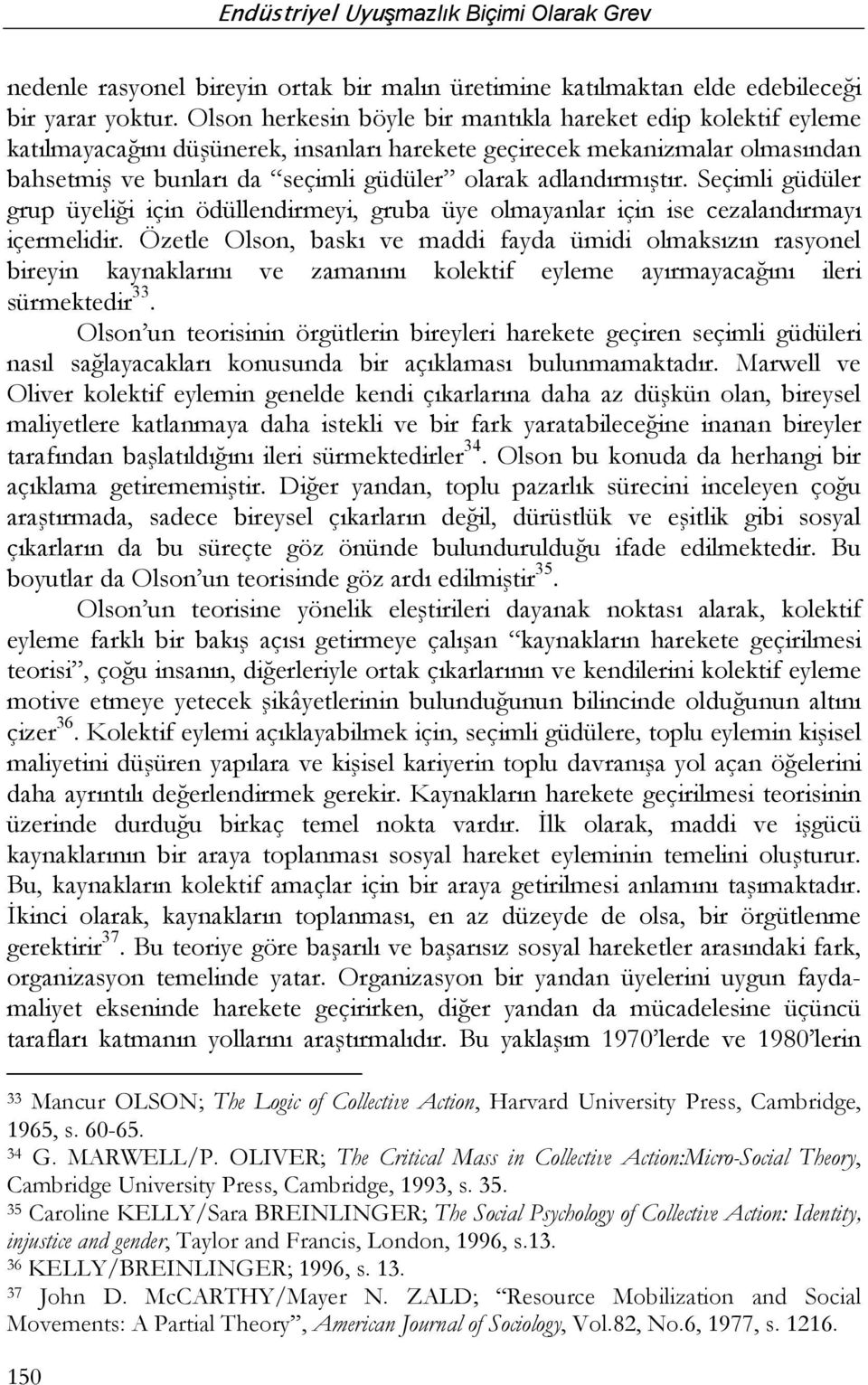 adlandırmıştır. Seçimli güdüler grup üyeliği için ödüllendirmeyi, gruba üye olmayanlar için ise cezalandırmayı içermelidir.