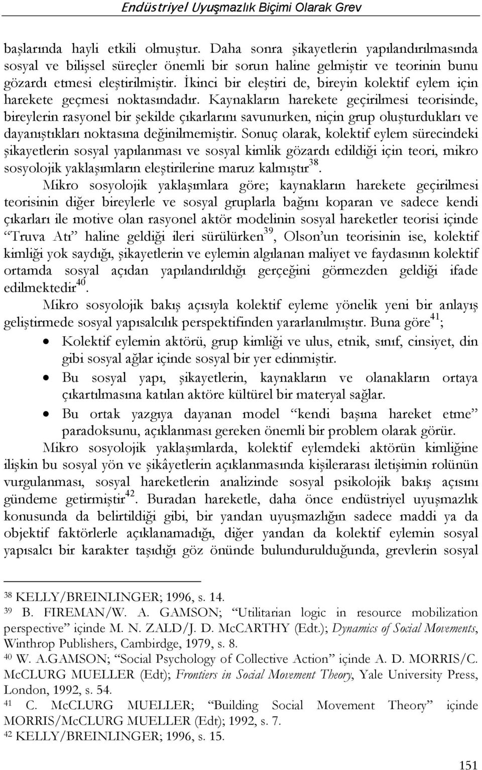 Kaynakların harekete geçirilmesi teorisinde, bireylerin rasyonel bir şekilde çıkarlarını savunurken, niçin grup oluşturdukları ve dayanıştıkları noktasına değinilmemiştir.