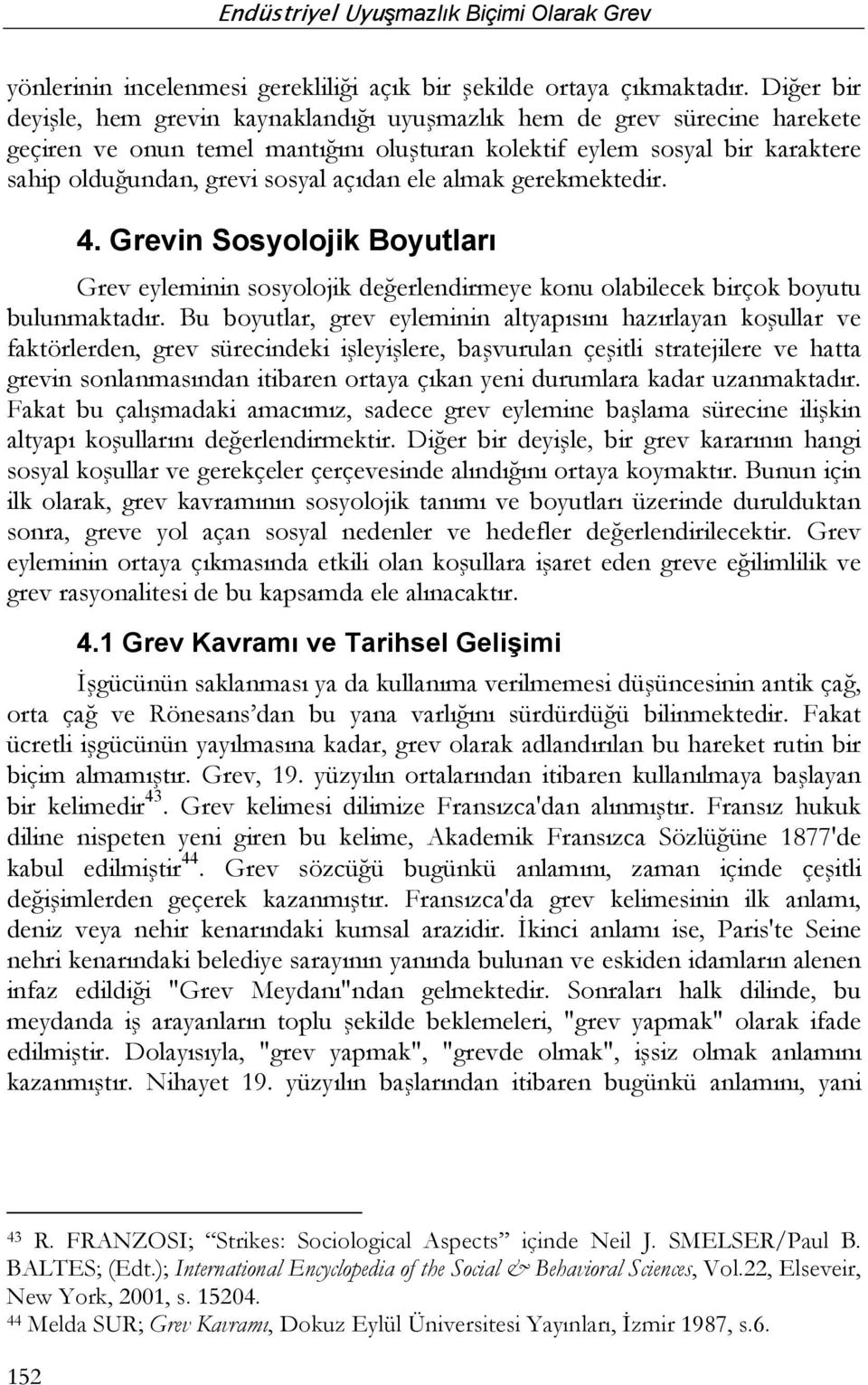 açıdan ele almak gerekmektedir. 4. Grevin Sosyolojik Boyutları Grev eyleminin sosyolojik değerlendirmeye konu olabilecek birçok boyutu bulunmaktadır.