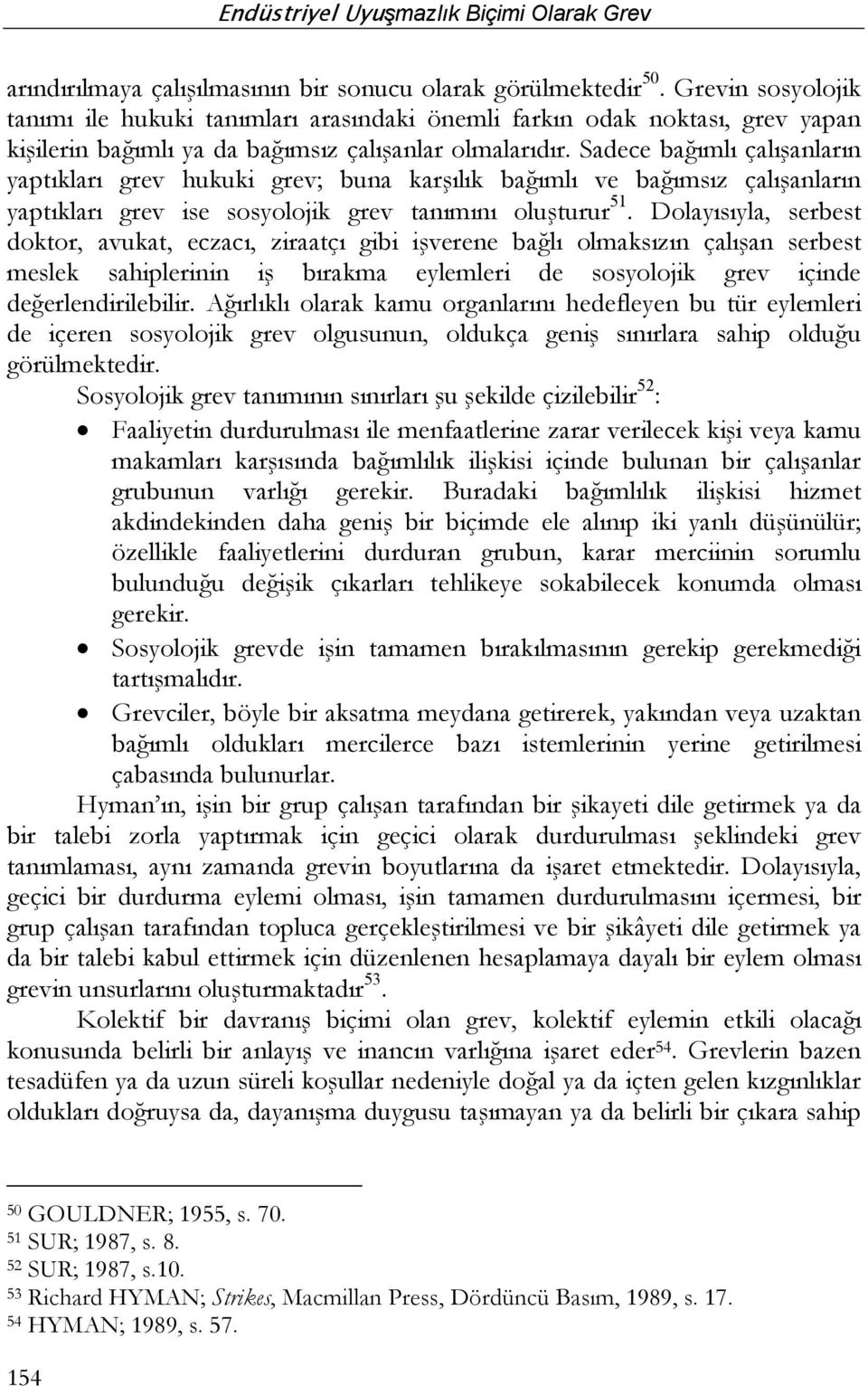 Sadece bağımlı çalışanların yaptıkları grev hukuki grev; buna karşılık bağımlı ve bağımsız çalışanların yaptıkları grev ise sosyolojik grev tanımını oluşturur 51.