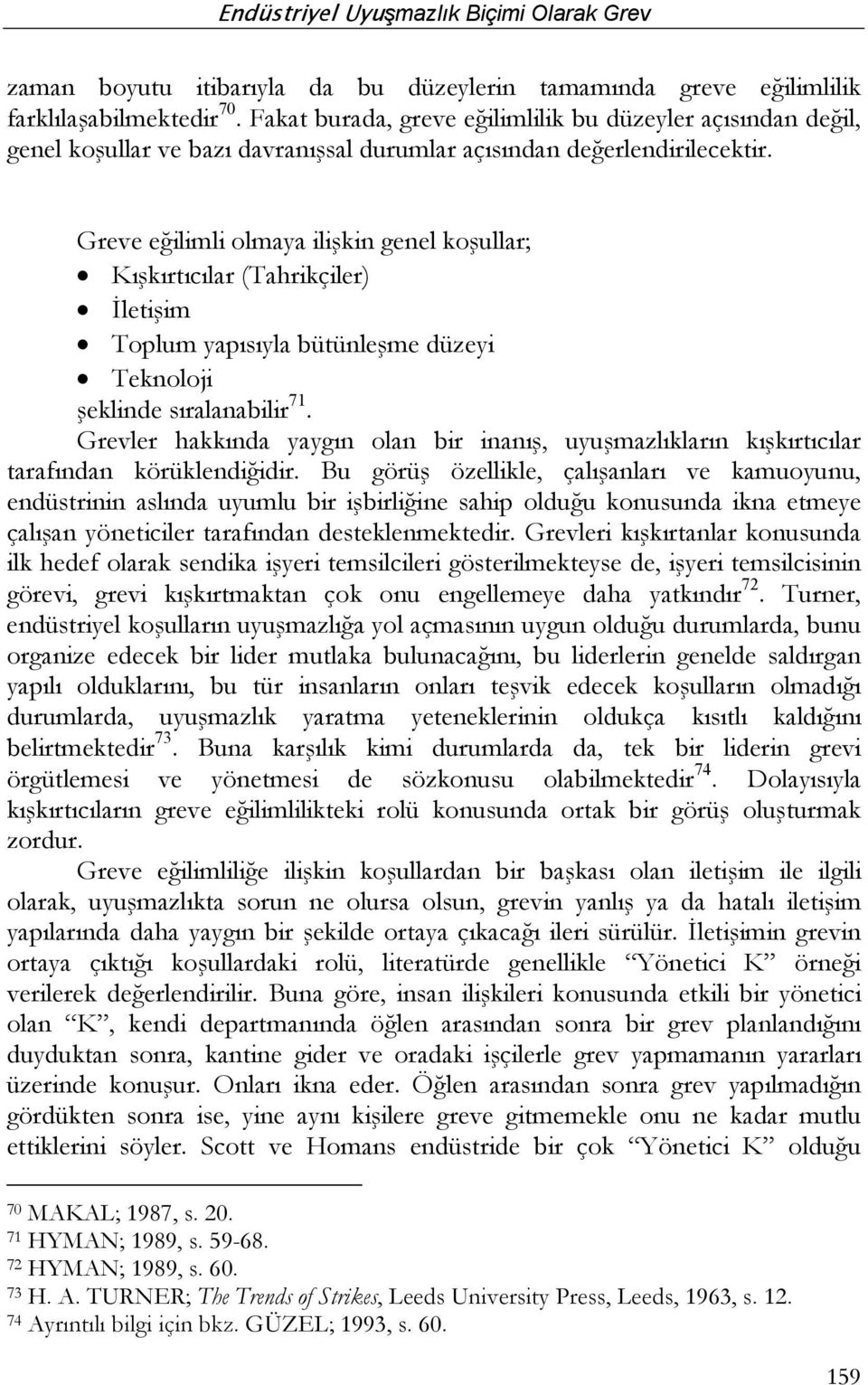 Greve eğilimli olmaya ilişkin genel koşullar; Kışkırtıcılar (Tahrikçiler) İletişim Toplum yapısıyla bütünleşme düzeyi Teknoloji şeklinde sıralanabilir 71.