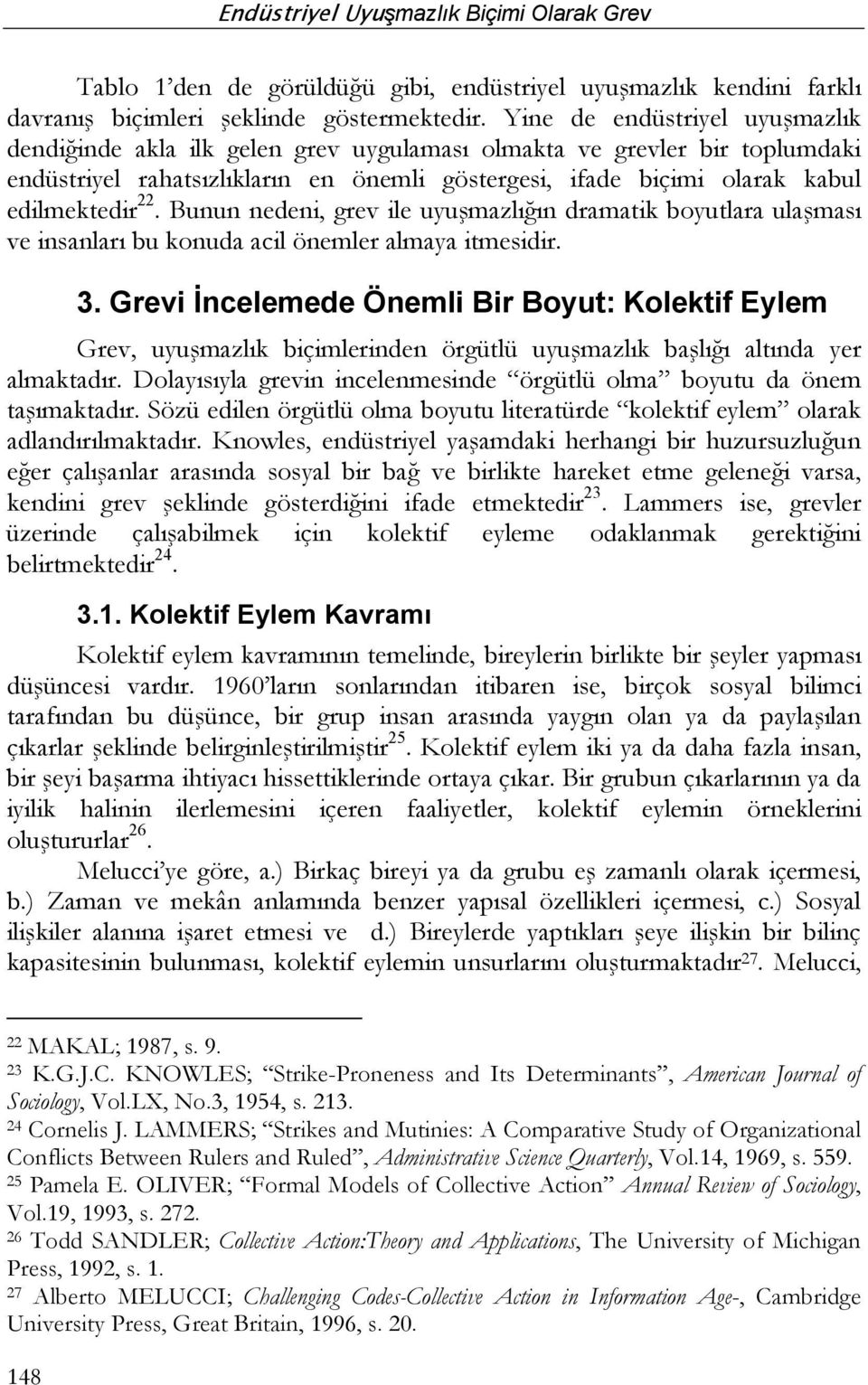 Bunun nedeni, grev ile uyuşmazlığın dramatik boyutlara ulaşması ve insanları bu konuda acil önemler almaya itmesidir. 3.