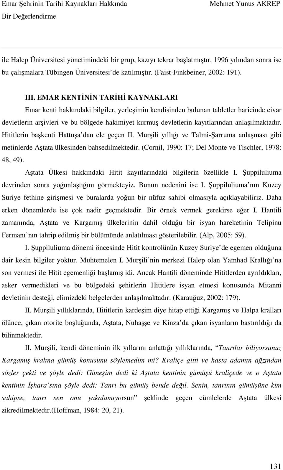 anlaşılmaktadır. Hititlerin başkenti Hattuşa dan ele geçen II. Murşili yıllığı ve Talmi-Şarruma anlaşması gibi metinlerde Aştata ülkesinden bahsedilmektedir.