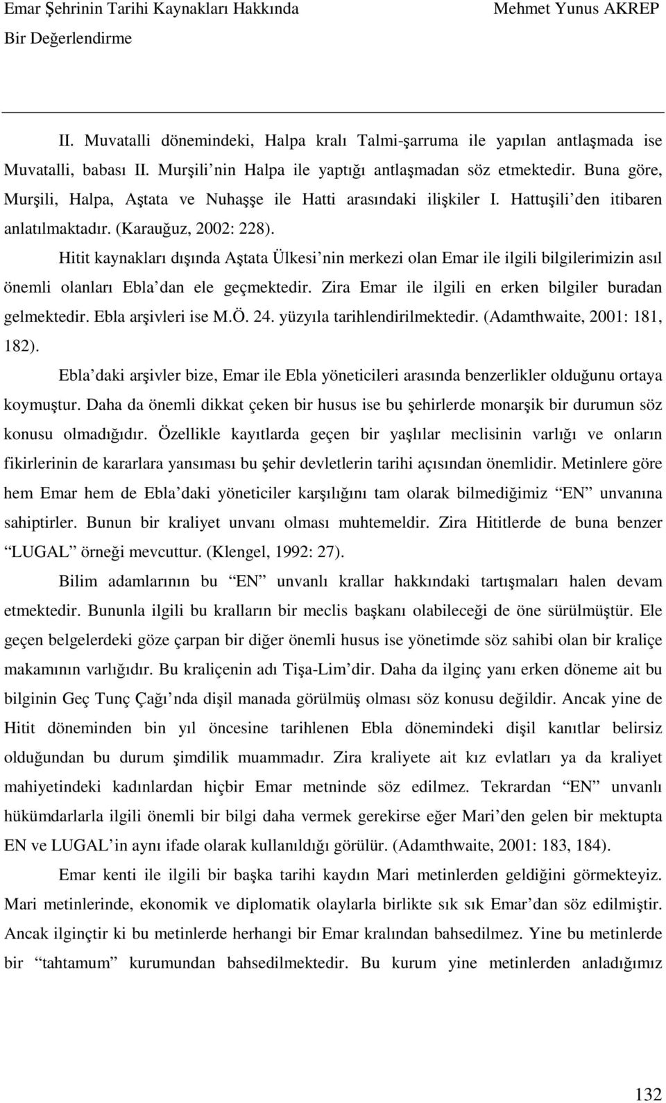 Hitit kaynakları dışında Aştata Ülkesi nin merkezi olan Emar ile ilgili bilgilerimizin asıl önemli olanları Ebla dan ele geçmektedir. Zira Emar ile ilgili en erken bilgiler buradan gelmektedir.