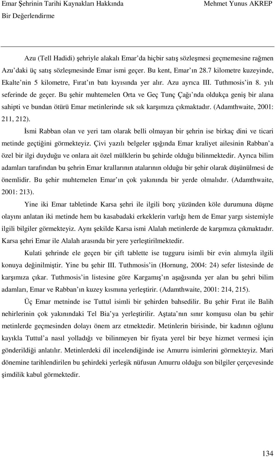 Bu şehir muhtemelen Orta ve Geç Tunç Çağı nda oldukça geniş bir alana sahipti ve bundan ötürü Emar metinlerinde sık sık karşımıza çıkmaktadır. (Adamthwaite, 2001: 211, 212).