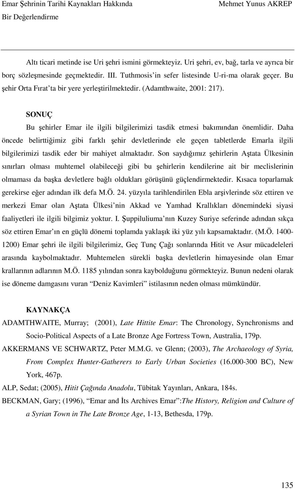 Daha öncede belirttiğimiz gibi farklı şehir devletlerinde ele geçen tabletlerde Emarla ilgili bilgilerimizi tasdik eder bir mahiyet almaktadır.