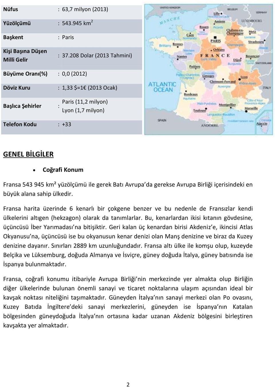 543 945 km² yüzölçümü ile gerek Batı Avrupa da gerekse Avrupa Birliği içerisindeki en büyük alana sahip ülkedir.