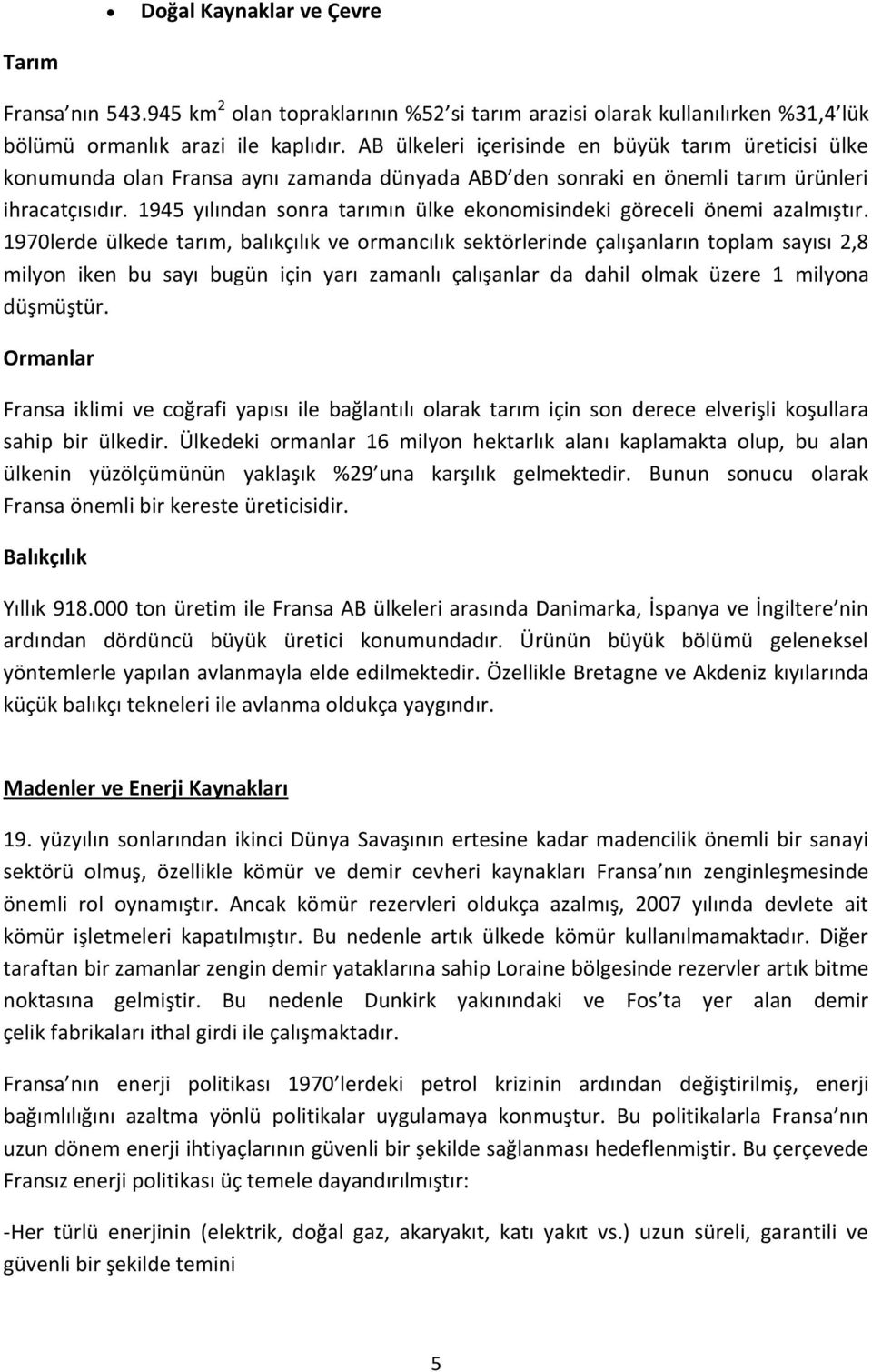 1945 yılından sonra tarımın ülke ekonomisindeki göreceli önemi azalmıştır.