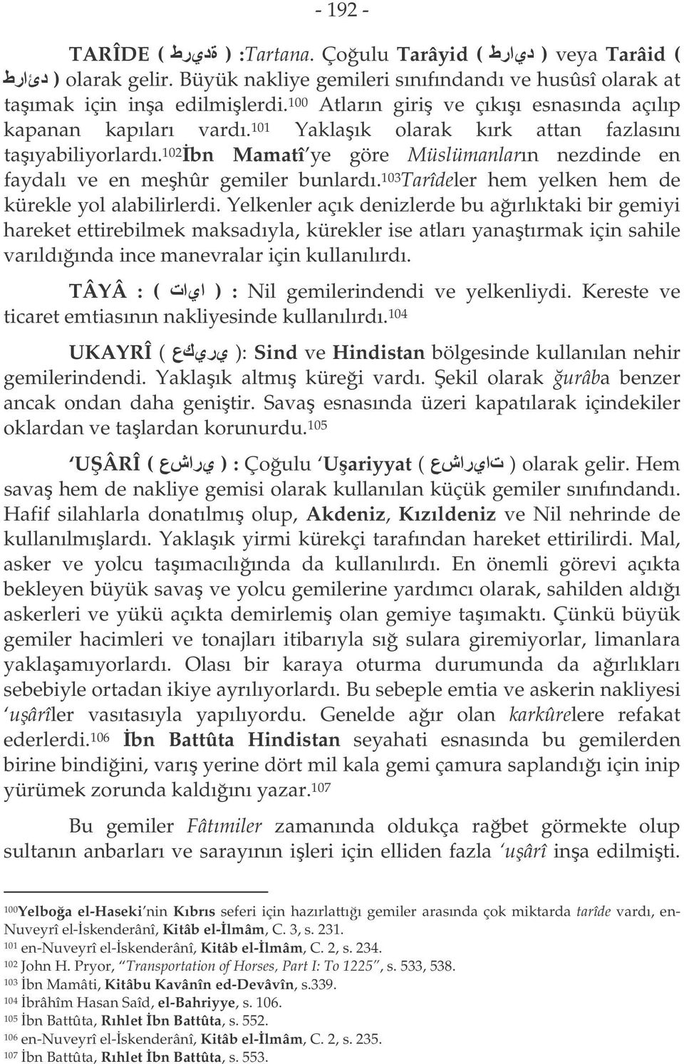 102 bn Mamatî ye göre Müslümanların nezdinde en faydalı ve en mehûr gemiler bunlardı. 103 Tarîdeler hem yelken hem de kürekle yol alabilirlerdi.