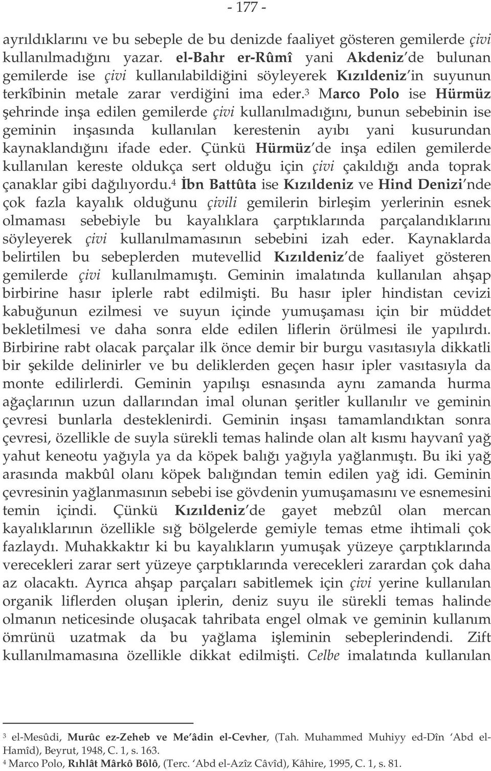 3 Marco Polo ise Hürmüz ehrinde ina edilen gemilerde çivi kullanılmadıını, bunun sebebinin ise geminin inasında kullanılan kerestenin ayıbı yani kusurundan kaynaklandıını ifade eder.