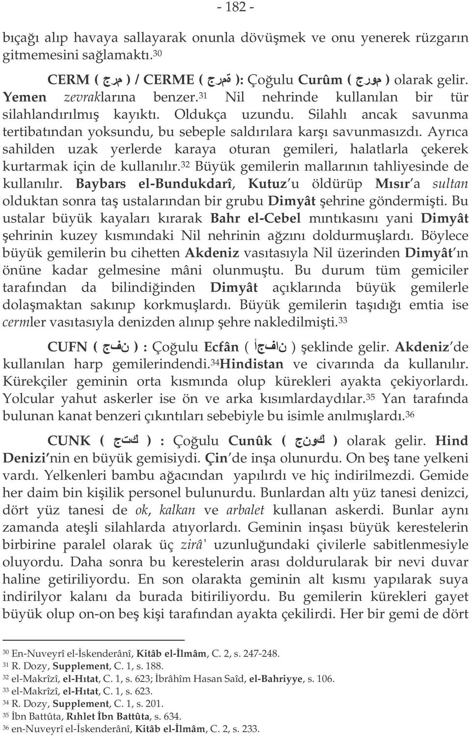 Ayrıca sahilden uzak yerlerde karaya oturan gemileri, halatlarla çekerek kurtarmak için de kullanılır. 32 Büyük gemilerin mallarının tahliyesinde de kullanılır.