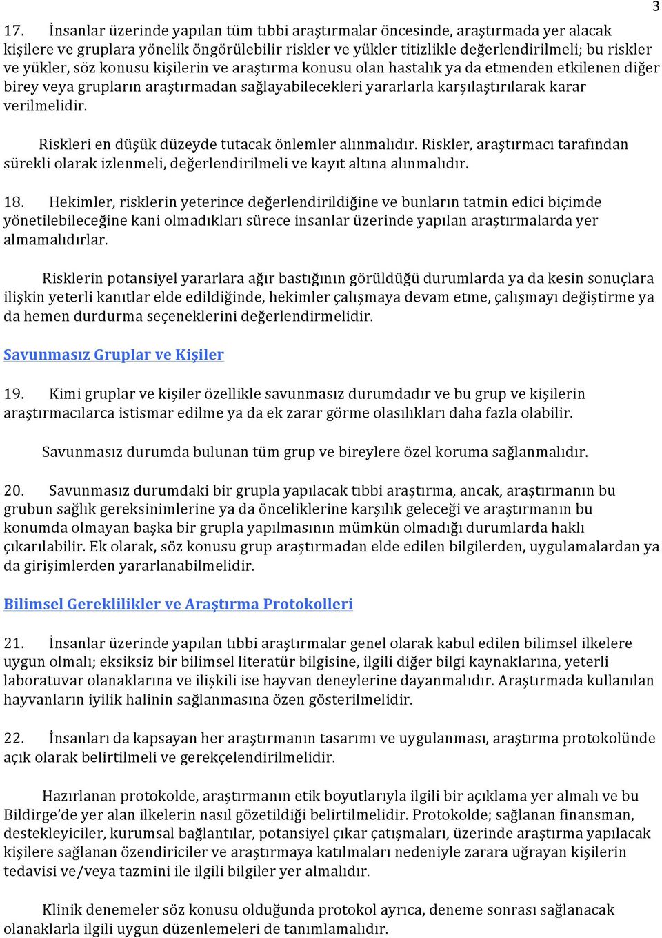 Riskleri en düşük düzeyde tutacak önlemler alınmalıdır. Riskler, araştırmacı tarafından sürekli olarak izlenmeli, değerlendirilmeli ve kayıt altına alınmalıdır. 18.