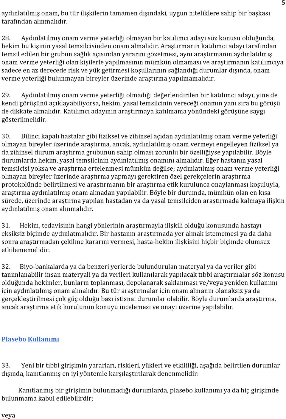 Araştırmanın katılımcı adayı tarafından temsil edilen bir grubun sağlık açısından yararını gözetmesi, aynı araştırmanın aydınlatılmış onam verme yeterliği olan kişilerle yapılmasının mümkün olmaması