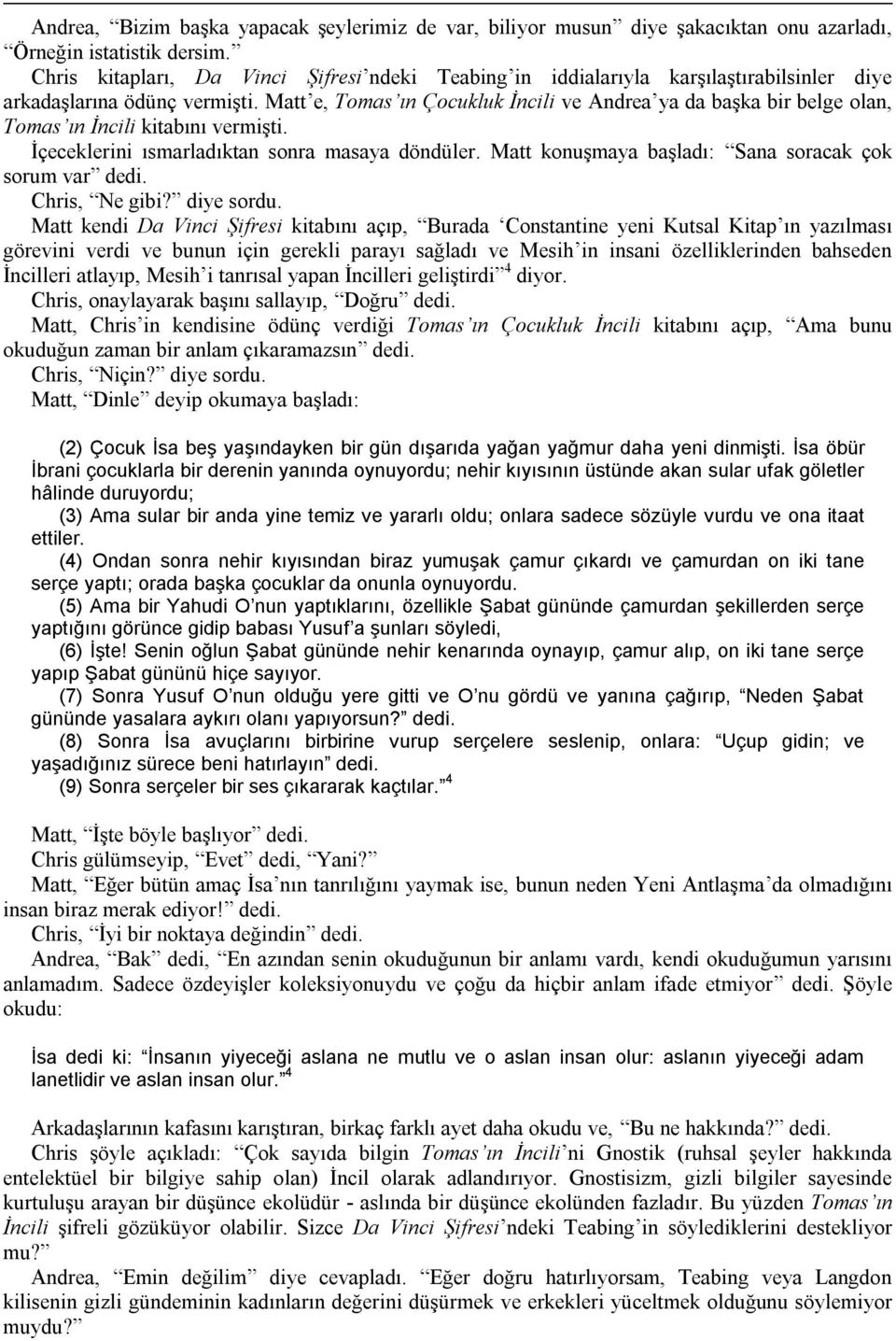 Matt e, Tomas ın Çocukluk İncili ve Andrea ya da başka bir belge olan, Tomas ın İncili kitabını vermişti. İçeceklerini ısmarladıktan sonra masaya döndüler.