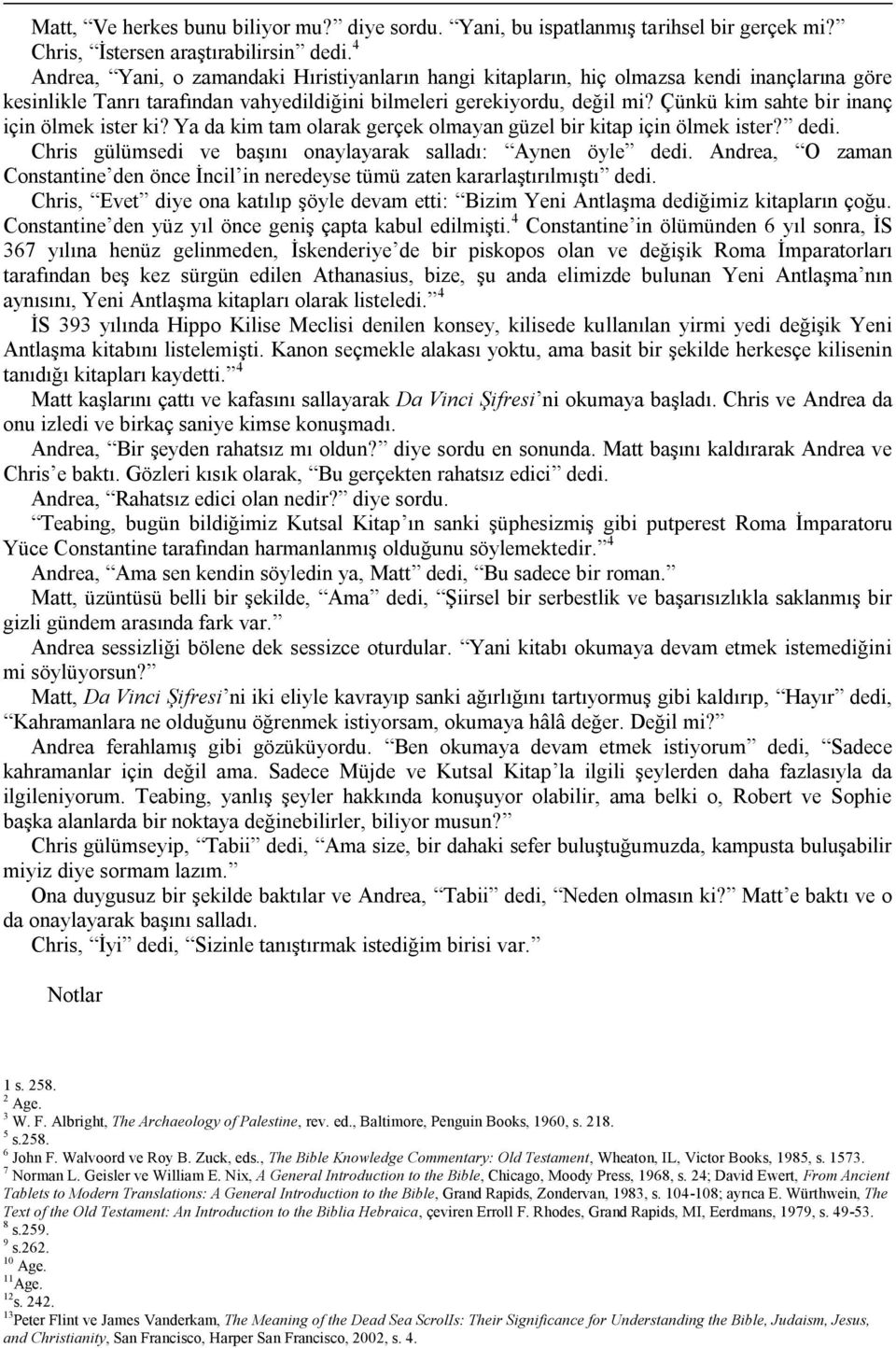 Çünkü kim sahte bir inanç için ölmek ister ki? Ya da kim tam olarak gerçek olmayan güzel bir kitap için ölmek ister? dedi. Chris gülümsedi ve başını onaylayarak salladı: Aynen öyle dedi.