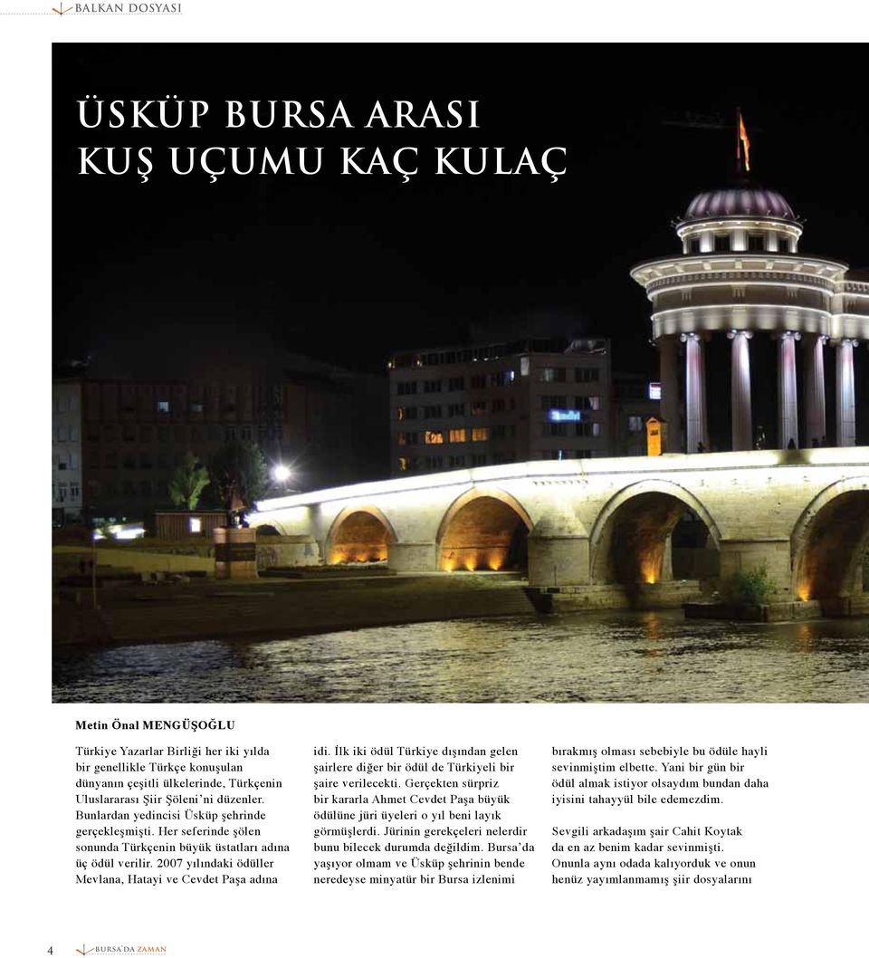 2007 yılındaki ödüller Mevlana, Hatayi ve Cevdet Paşa adına idi. İlk iki ödül Türkiye dışından gelen şairlere diğer bir ödül de Türkiyeli bir şaire verilecekti.