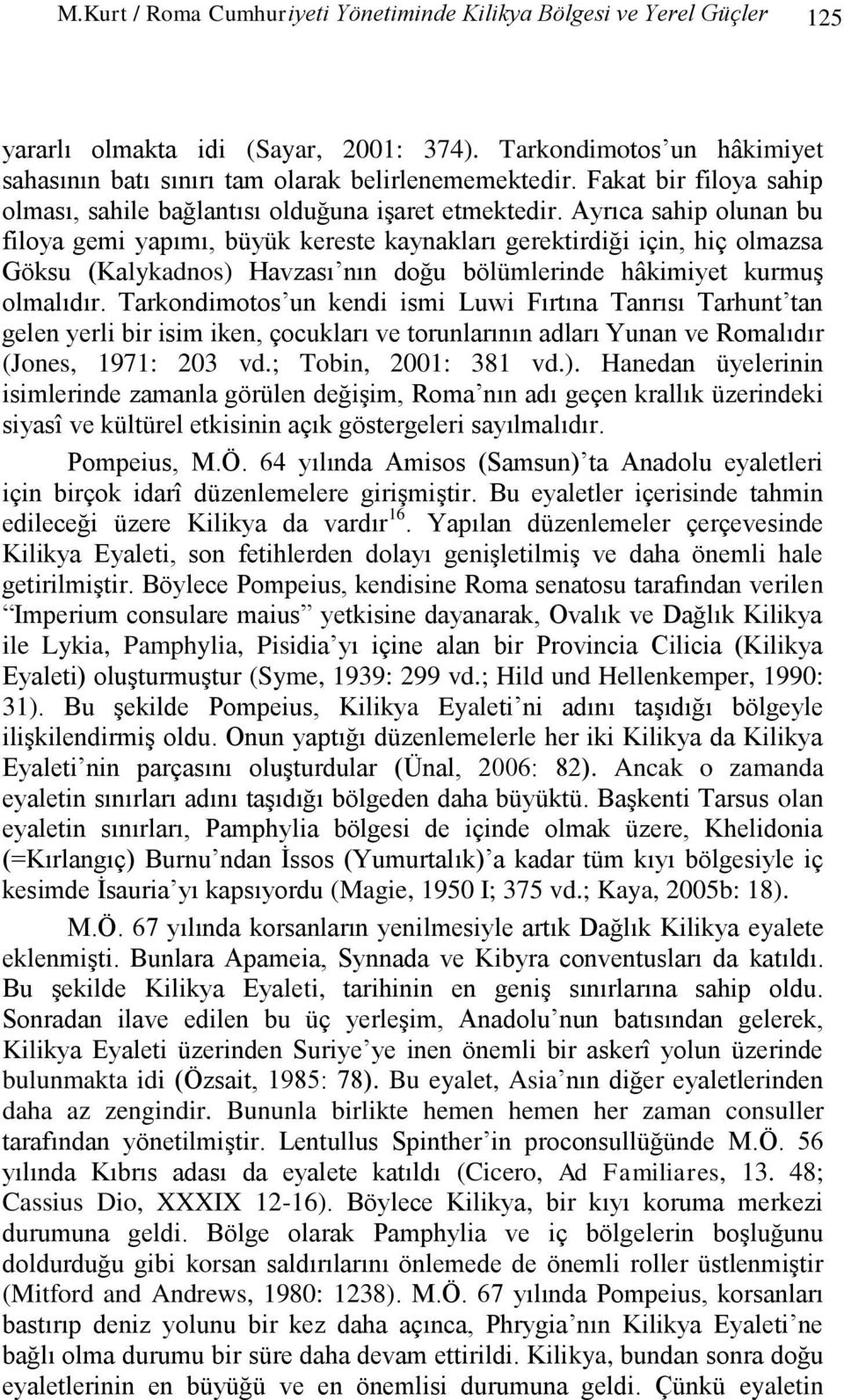 Ayrıca sahip olunan bu filoya gemi yapımı, büyük kereste kaynakları gerektirdiği için, hiç olmazsa Göksu (Kalykadnos) Havzası nın doğu bölümlerinde hâkimiyet kurmuģ olmalıdır.