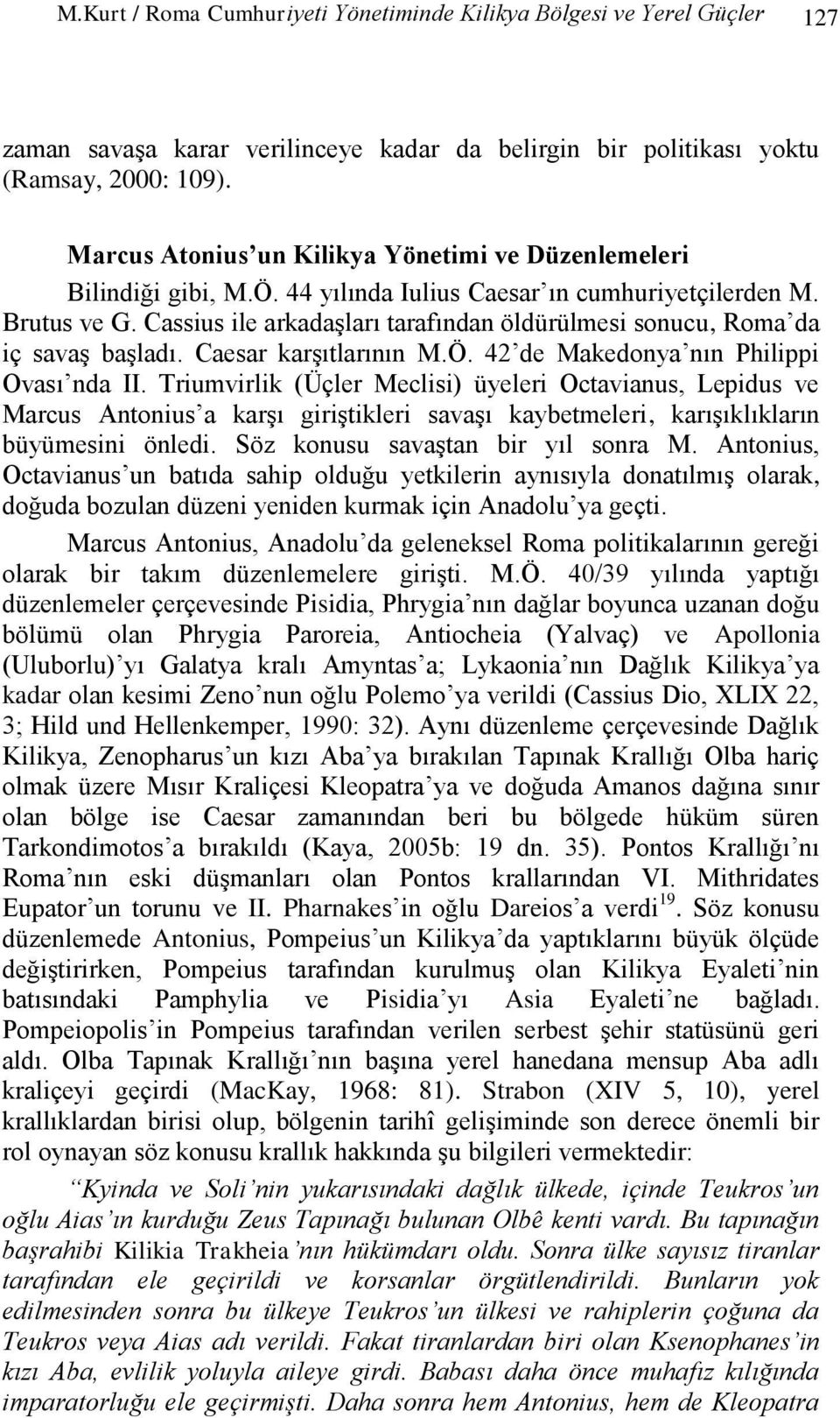 Cassius ile arkadaģları tarafından öldürülmesi sonucu, Roma da iç savaģ baģladı. Caesar karģıtlarının M.Ö. 42 de Makedonya nın Philippi Ovası nda II.